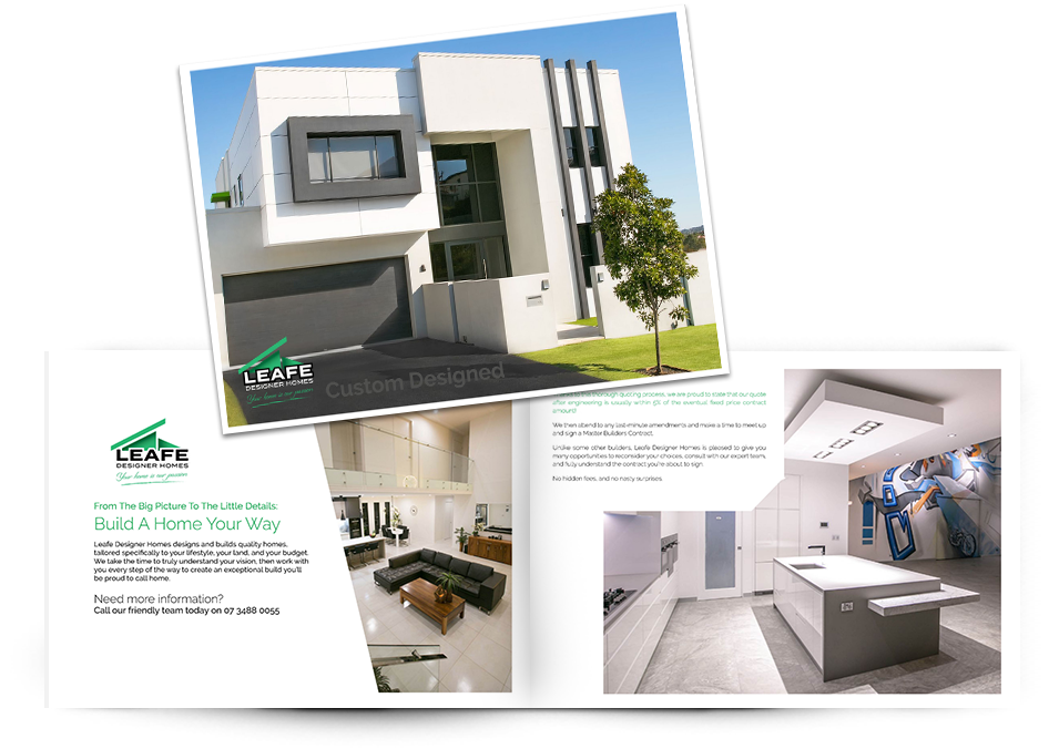 Custom built homes by Leafe designer homes brochure graphic. custom home design and custom home builds in Brisbane, Cleveland, the Redlands, Logan and all of Brisbane's south eastern suburbs are Leafe Designer Homes, expert custom home builder's speciality. 